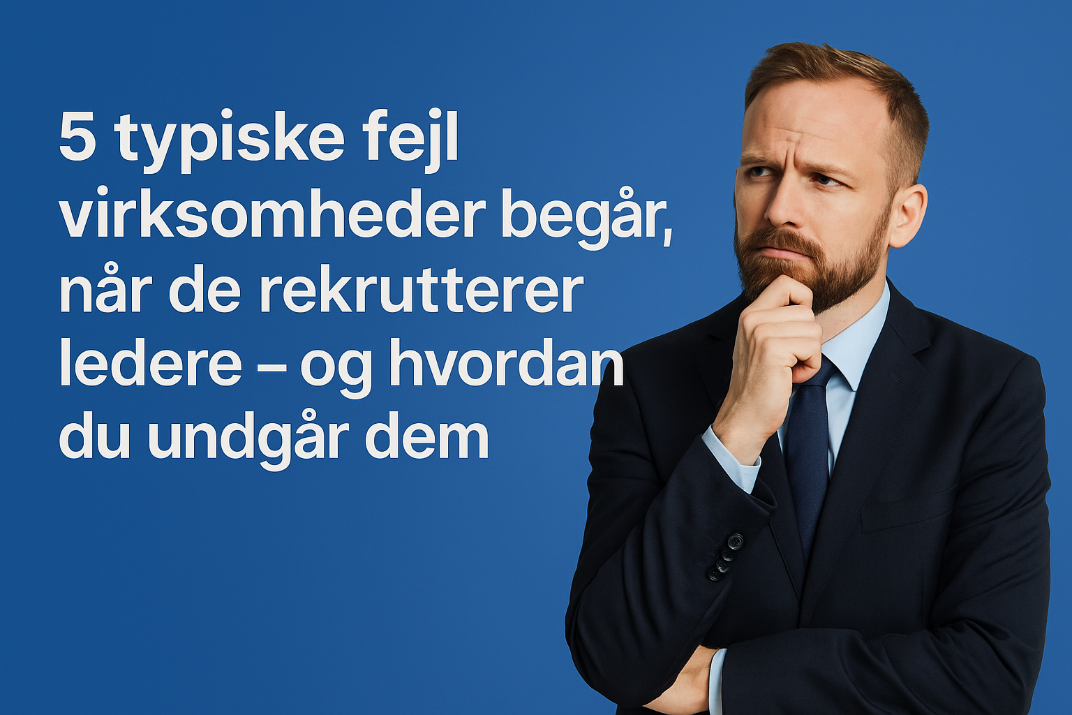 5 typiske fejl virksomheder begår, når de rekrutterer ledere – og hvordan du undgår dem